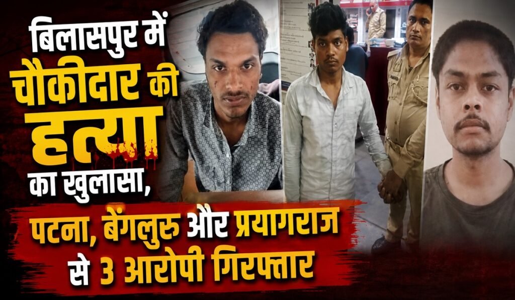Bilaspur Murder Case: बिलासपुर में चौकीदार की हत्या का खुलासा, पटना, बेंगलुरु और प्रयागराज से 3 आरोपी गिरफ्तार Untitled 269