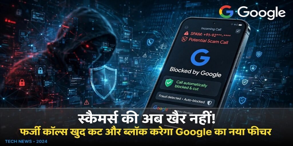 Google Anti-Scam Feature: स्कैमर्स की अब खैर नहीं! फर्जी कॉल्स खुद कट और ब्लॉक करेगा Google का नया फीचर 3