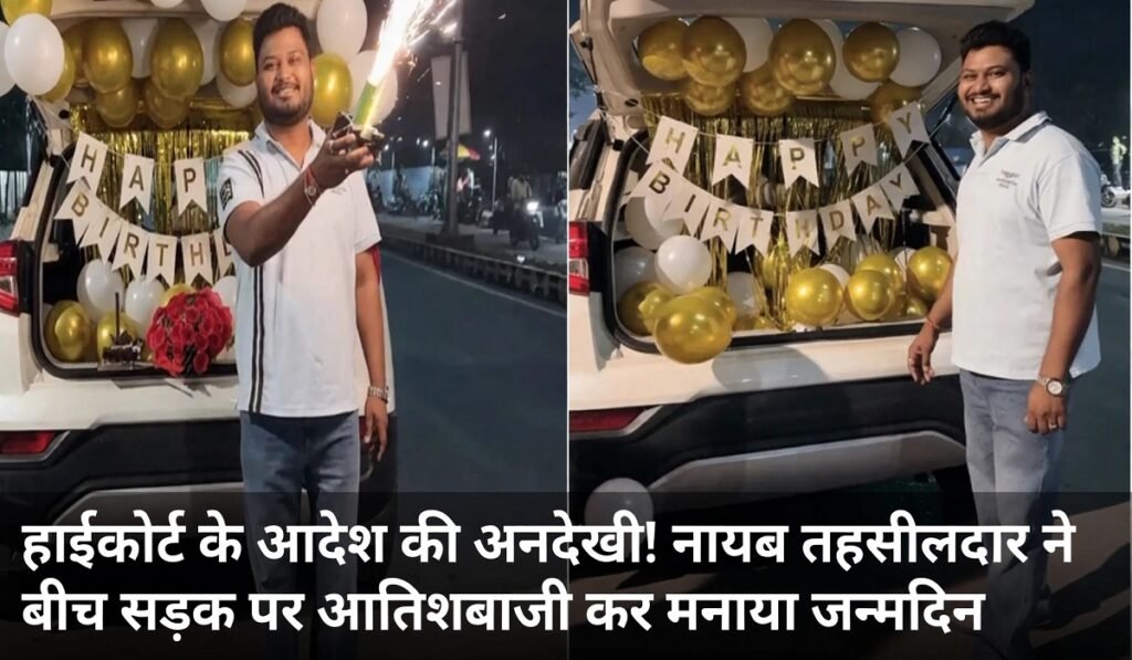 हाईकोर्ट के आदेश की अनदेखी! नायब तहसीलदार ने बीच सड़क पर आतिशबाजी कर मनाया जन्मदिन, वीडियो वायरल Untitled 355